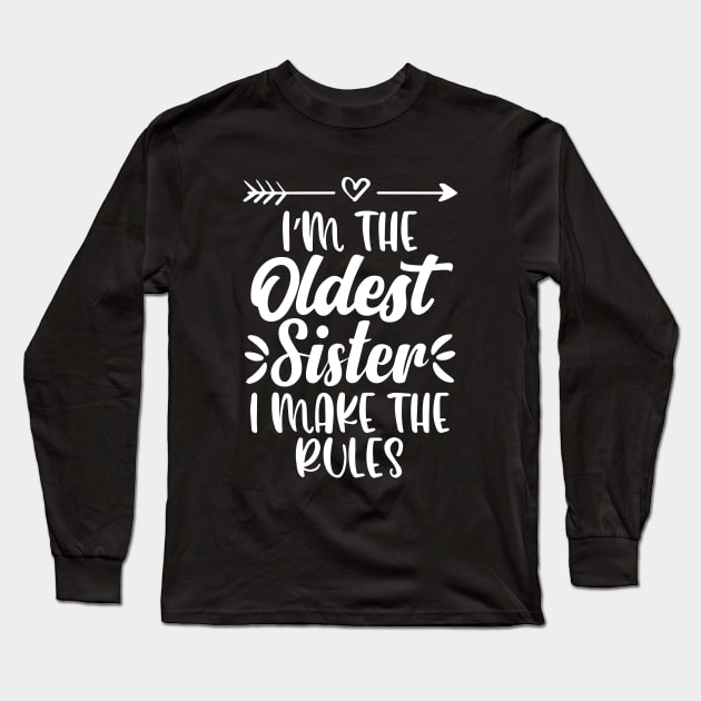 I'm The Oldest Sister I Make The Rules Funny Sister Quote Long Sleeve T-Shirt by ZimBom Designer